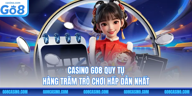 Casino GO8 quy tụ hàng trăm trò chơi hấp dẫn nhất